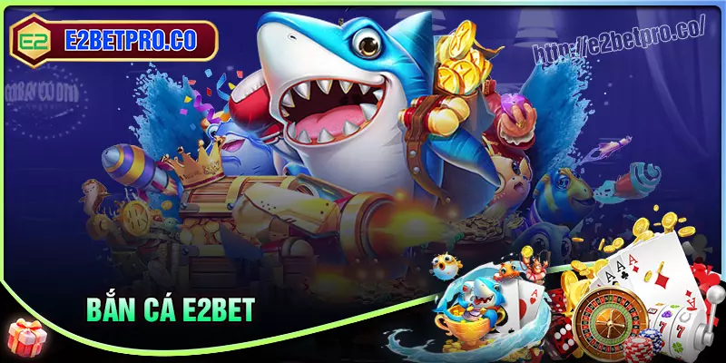 Bắn cá E2BET - Chinh phục đại dương, thưởng lớn mỗi ngày Bắn cá E2BET - Chinh phục đại dương, thưởng lớn mỗi ngày