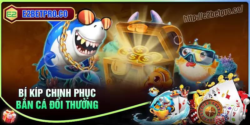 Bí kíp chơi bắn cá đổi thưởng rinh quà khủng Bí kíp chơi bắn cá đổi thưởng rinh quà khủng