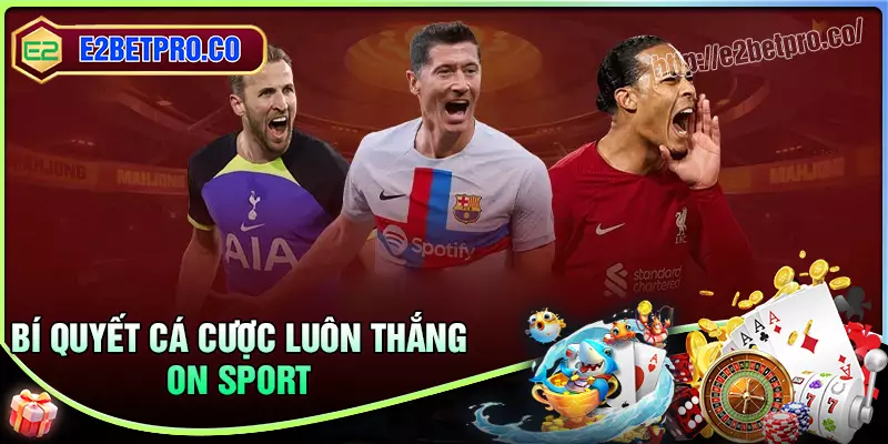 Bí quyết bất khả chiến bại khi cá cược On Sport Bí quyết bất khả chiến bại khi cá cược On Sport