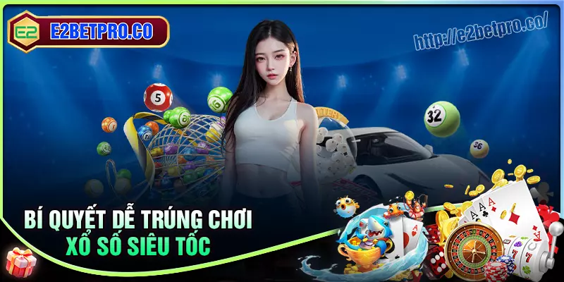Bí quyết chơi xổ số siêu tốc hiệu quả tại e2bet Bí quyết chơi xổ số siêu tốc hiệu quả tại e2bet