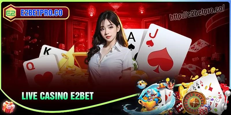 Casino E2BET - Thiên đường giải trí trực tuyến đỉnh cao