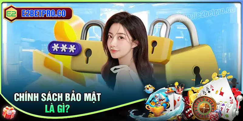 Chính sách bảo mật E2BET là gì? Chính sách bảo mật E2BET là gì?