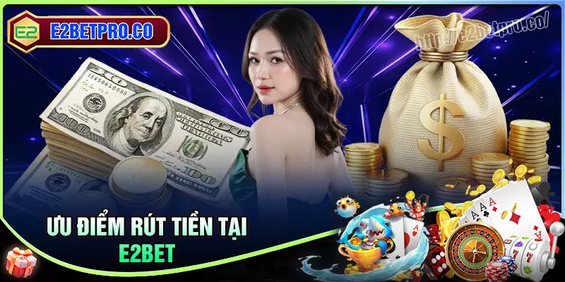 Đánh giá ưu điểm hệ thống rút tiền E2BET Đánh giá ưu điểm hệ thống rút tiền E2BET