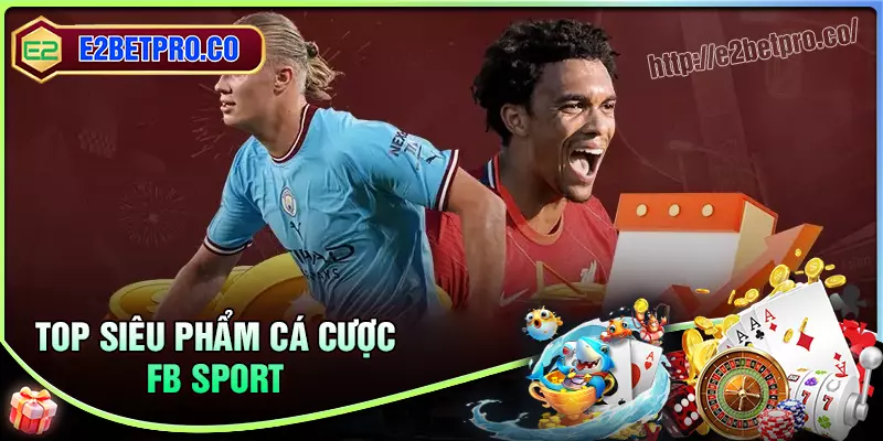 Điểm mặt những siêu phẩm cá cược FB Sport đỉnh cao Điểm mặt những siêu phẩm cá cược FB Sport đỉnh cao