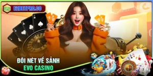 EVO Casino - Lựa chọn cá cược hoàn hảo cho dân chơi