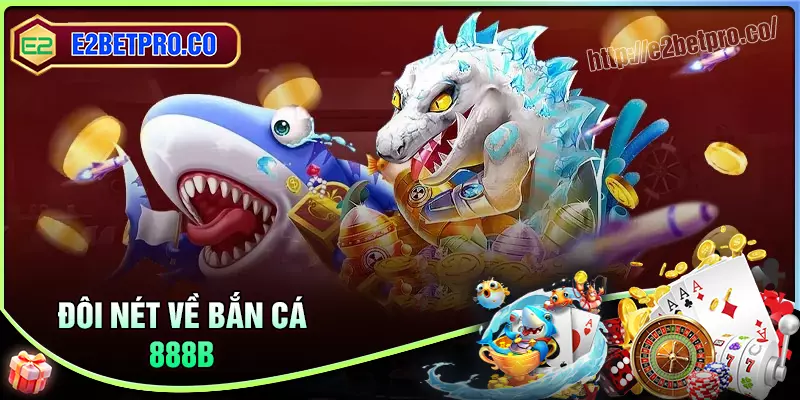 Đôi nét về game bắn cá 888b Đôi nét về game bắn cá 888b