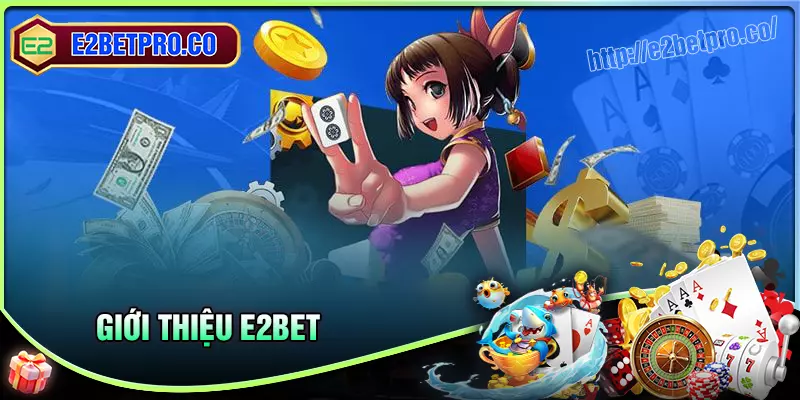 Giới thiệu E2BET - cánh cổng truy cập uy tín cho cược thủ Giới thiệu E2BET - cánh cổng truy cập uy tín cho cược thủ