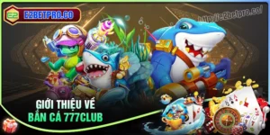 Bắn cá 777 Club - Trải nghiệm giải trí đại dương đầy phần thưởng