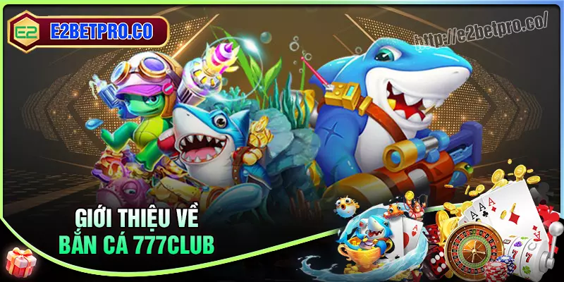 Giới thiệu ưu điểm game Bắn cá 777 Club Giới thiệu ưu điểm game Bắn cá 777 Club