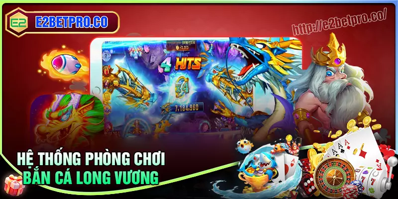 Hệ thống phòng chơi đa dạng trong Bắn cá Long Vương Hệ thống phòng chơi đa dạng trong Bắn cá Long Vương