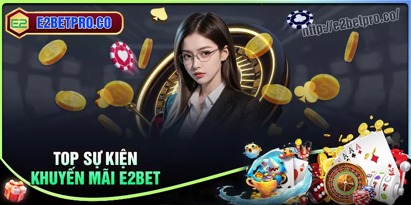 Khám phá những sự kiện khuyến mãi E2BET hot nhất Khám phá những sự kiện khuyến mãi E2BET hot nhất