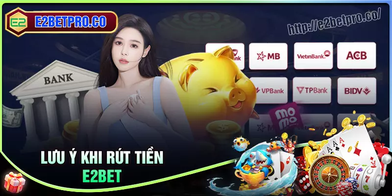 Lưu ý cược thủ cần ghi nhớ khi rút tiền E2BET Lưu ý cược thủ cần ghi nhớ khi rút tiền E2BET