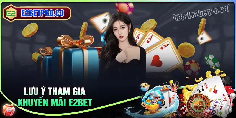 Lưu ý khi tham gia khuyến mãi E2BET hiện nay Lưu ý khi tham gia khuyến mãi E2BET hiện nay