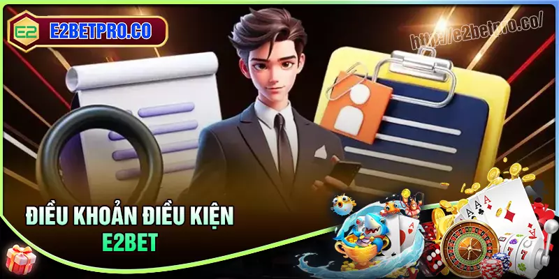 Thông tin cơ bản về điều khoản và điều kiện tại E2BET Thông tin cơ bản về điều khoản và điều kiện tại E2BET