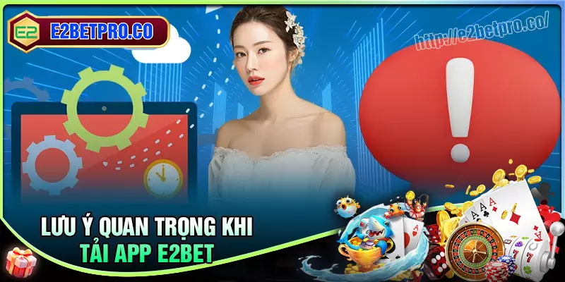 Những lưu ý quan trọng khi tải app E2BET Những lưu ý quan trọng khi tải app E2BET