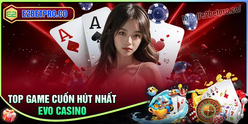 Những trò chơi cuốn hút tại sảnh EVO Casino E2BET Những trò chơi cuốn hút tại sảnh EVO Casino E2BET