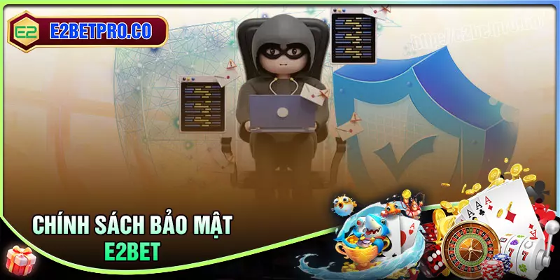 Quy định chính sách bảo mật E2BET hiện nay Quy định chính sách bảo mật E2BET hiện nay