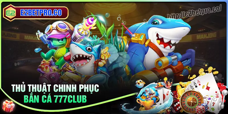 Thủ thuật chinh phục Bắn cá 777 Club Thủ thuật chinh phục Bắn cá 777 Club